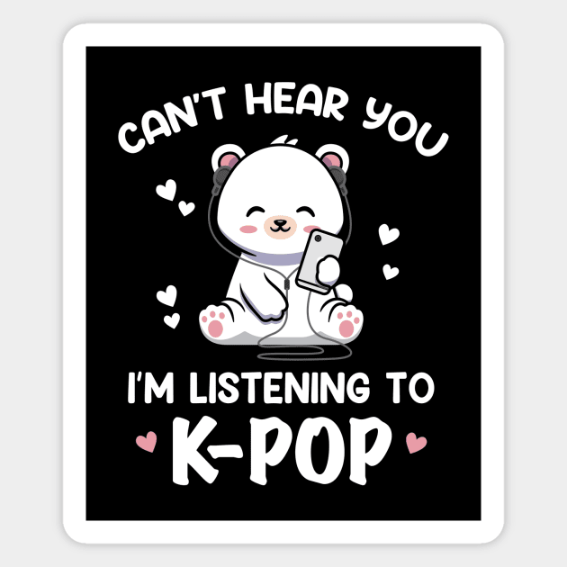 Cant Hear You Listening To Kpop Kawaii Bear Kpop Magnet by Imou designs